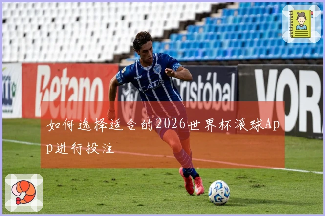 如何选择适合的2026世界杯滚球App进行投注